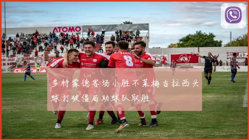 多特蒙德客场小胜不莱梅吉拉西头球打破僵局助球队取胜